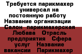 Требуется парикмахер универсал на постоянную работу › Название организации ­ Салон- парикмахерская Любава › Отрасль предприятия ­ Сфера услуг › Название вакансии ­ Парикмахер › Место работы ­ Проспект Московский 132 а, остановка Больничный городок - Брянская обл. Работа » Вакансии   . Брянская обл.